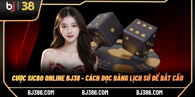 Cược Sicbo Online BJ38 - Cách Đọc Bảng Lịch Sử Để Bắt Cầu
