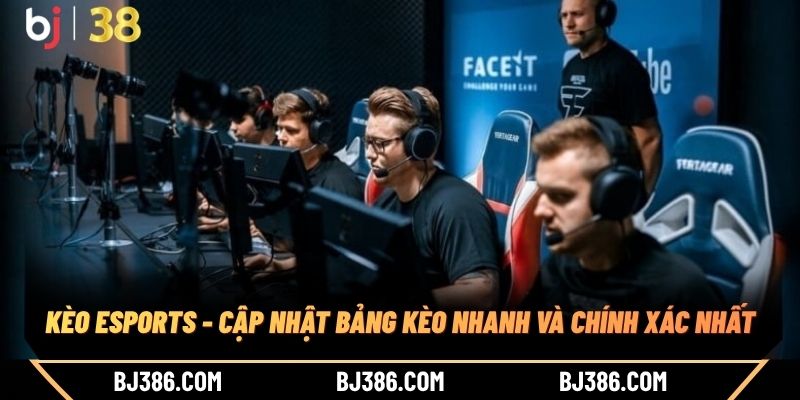 Kèo Esports - Cập Nhật Bảng Kèo Nhanh Và Chính Xác Nhất